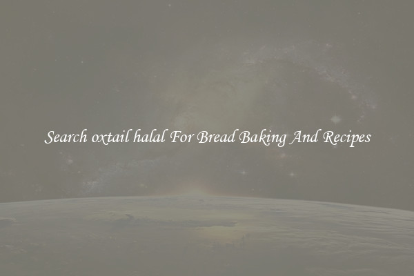 Search oxtail halal For Bread Baking And Recipes