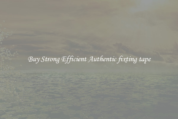 Buy Strong Efficient Authentic fixting tape