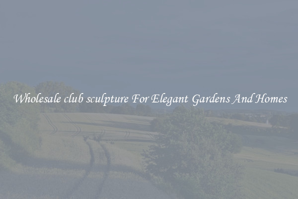 Wholesale club sculpture For Elegant Gardens And Homes