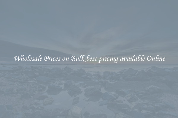 Wholesale Prices on Bulk best pricing available Online