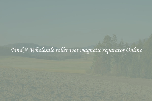 Find A Wholesale roller wet magnetic separator Online