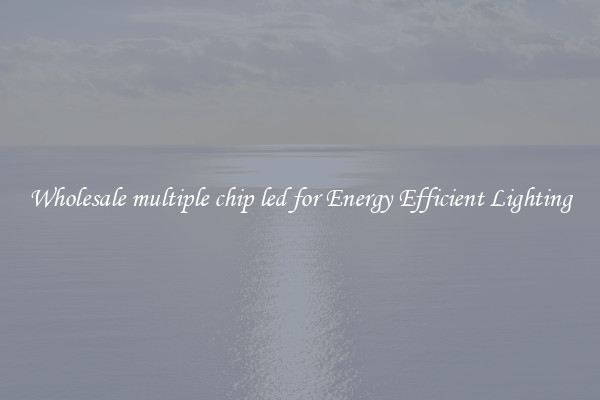 Wholesale multiple chip led for Energy Efficient Lighting