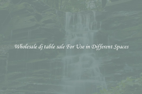 Wholesale dj table sale For Use in Different Spaces
