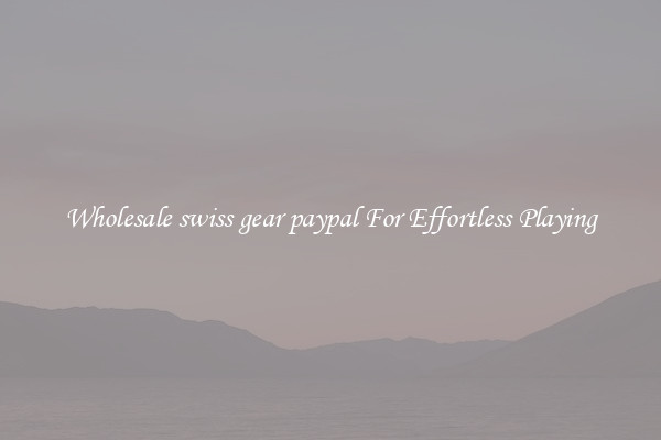 Wholesale swiss gear paypal For Effortless Playing