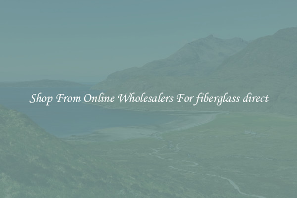 Shop From Online Wholesalers For fiberglass direct