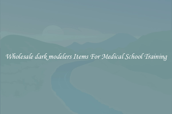 Wholesale dark modelers Items For Medical School Training