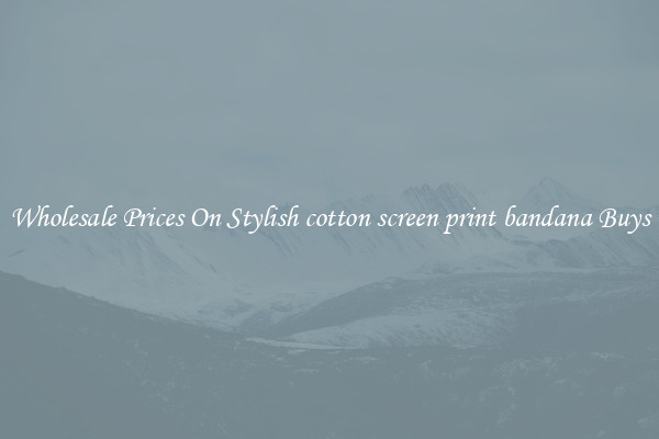 Wholesale Prices On Stylish cotton screen print bandana Buys