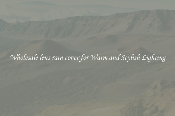 Wholesale lens rain cover for Warm and Stylish Lighting