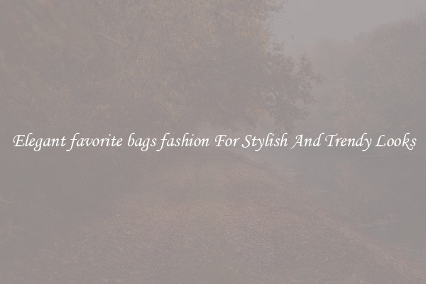 Elegant favorite bags fashion For Stylish And Trendy Looks