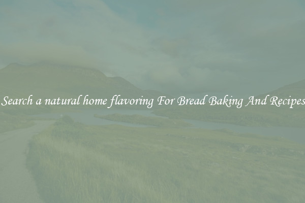 Search a natural home flavoring For Bread Baking And Recipes