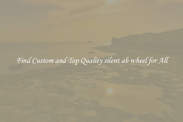 Find Custom and Top Quality silent ab wheel for All