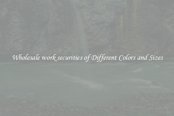 Wholesale work securities of Different Colors and Sizes