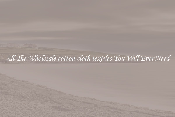 All The Wholesale cotton cloth textiles You Will Ever Need