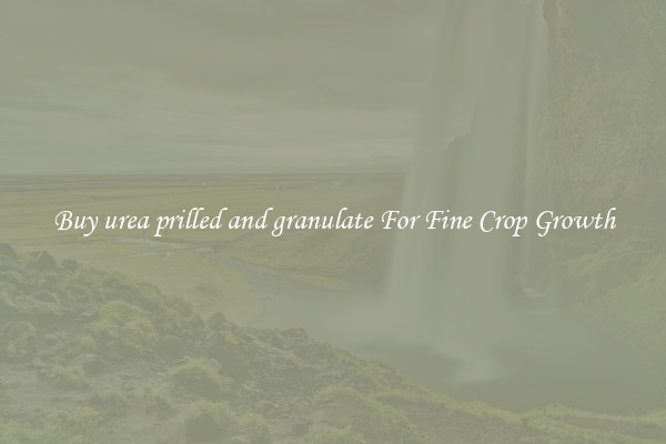 Buy urea prilled and granulate For Fine Crop Growth
