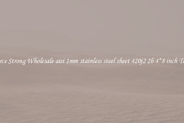 Source Strong Wholesale aisi 1mm stainless steel sheet 420j2 2b 4*8 inch Today