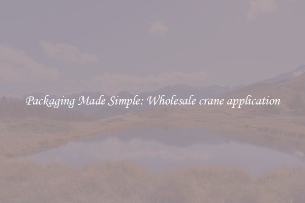 Packaging Made Simple: Wholesale crane application
