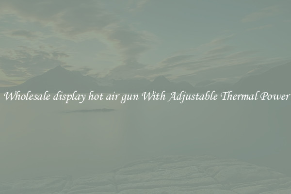 Wholesale display hot air gun With Adjustable Thermal Power