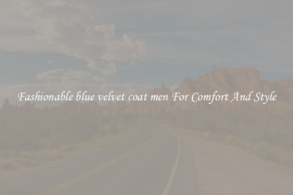 Fashionable blue velvet coat men For Comfort And Style