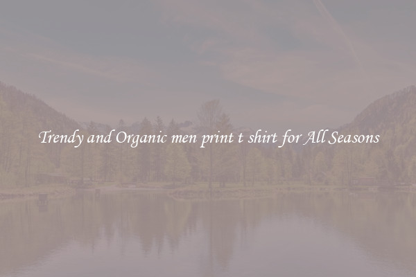 Trendy and Organic men print t shirt for All Seasons