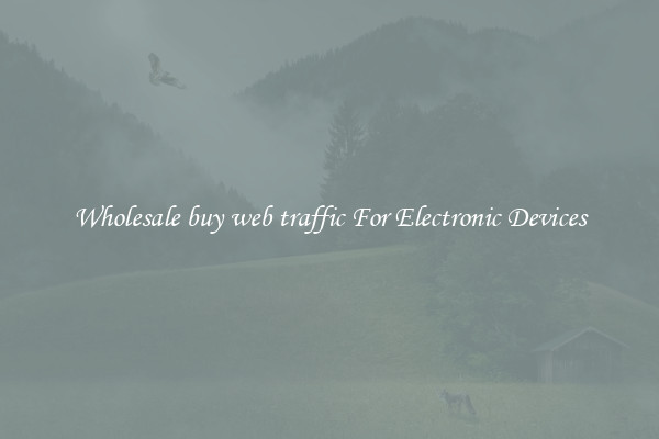 Wholesale buy web traffic For Electronic Devices