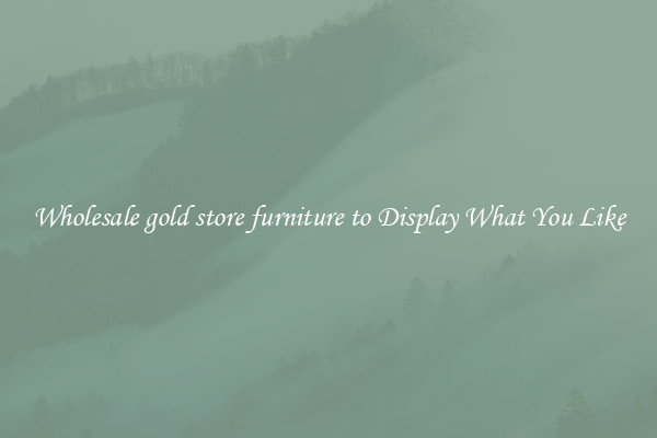 Wholesale gold store furniture to Display What You Like