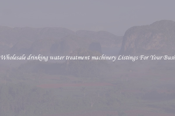 See Wholesale drinking water treatment machinery Listings For Your Business