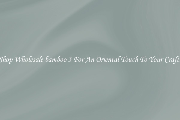 Shop Wholesale bamboo 3 For An Oriental Touch To Your Crafts