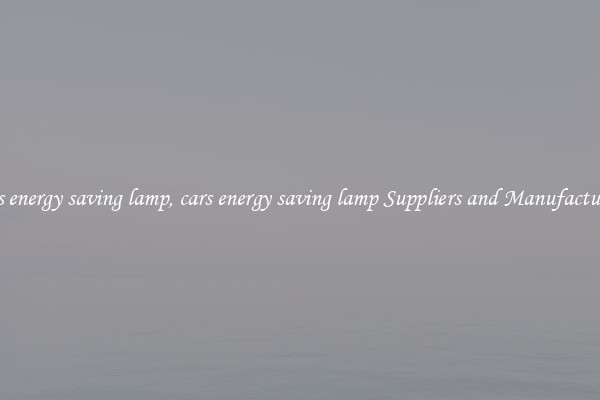 cars energy saving lamp, cars energy saving lamp Suppliers and Manufacturers