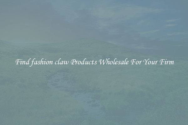 Find fashion claw Products Wholesale For Your Firm