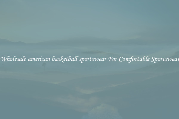 Wholesale american basketball sportswear For Comfortable Sportswear