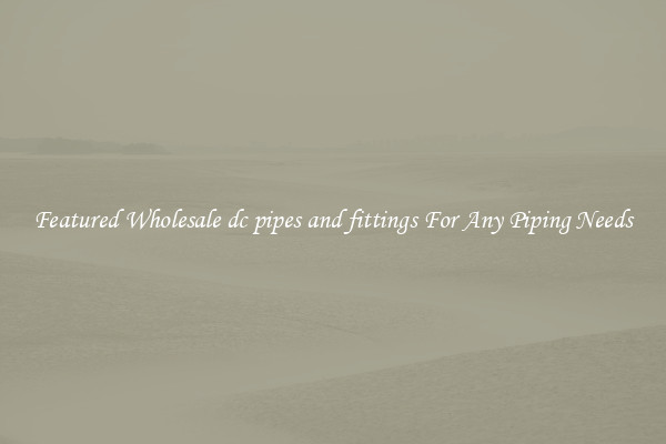 Featured Wholesale dc pipes and fittings For Any Piping Needs