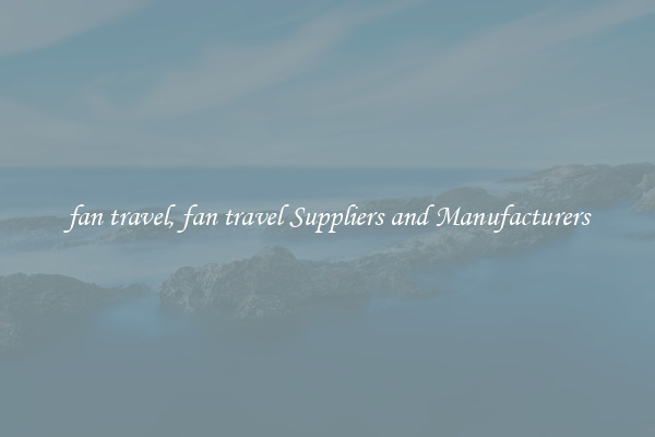 fan travel, fan travel Suppliers and Manufacturers