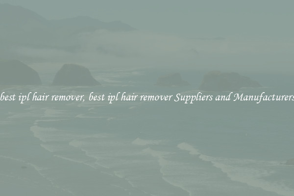 best ipl hair remover, best ipl hair remover Suppliers and Manufacturers