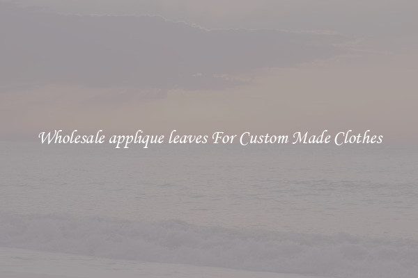 Wholesale applique leaves For Custom Made Clothes