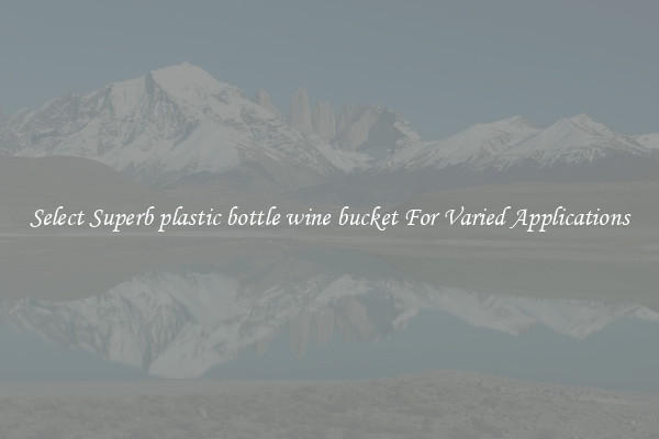 Select Superb plastic bottle wine bucket For Varied Applications