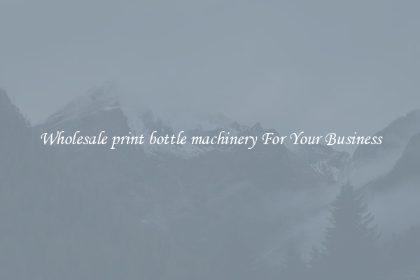 Wholesale print bottle machinery For Your Business