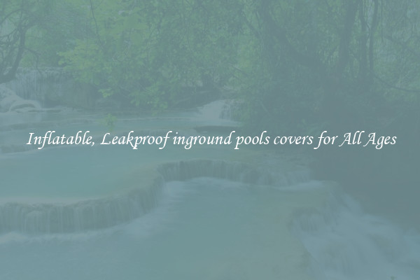 Inflatable, Leakproof inground pools covers for All Ages