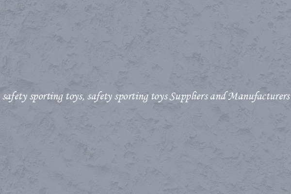 safety sporting toys, safety sporting toys Suppliers and Manufacturers