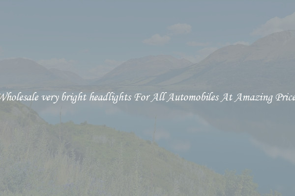 Wholesale very bright headlights For All Automobiles At Amazing Prices