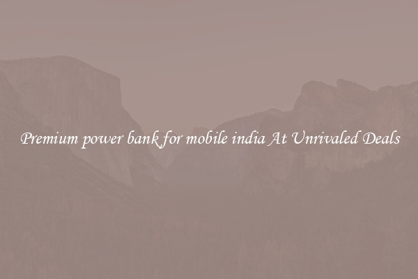 Premium power bank for mobile india At Unrivaled Deals