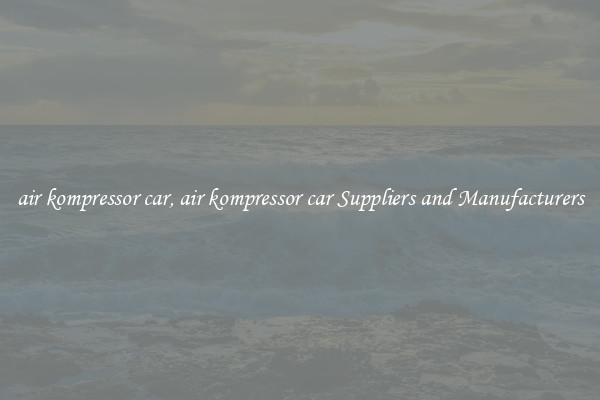 air kompressor car, air kompressor car Suppliers and Manufacturers