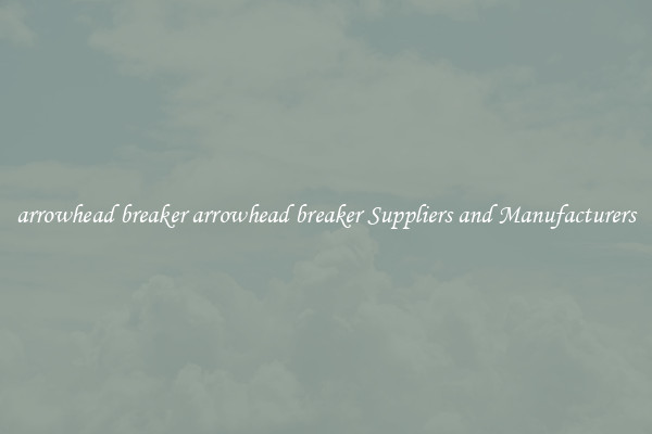 arrowhead breaker arrowhead breaker Suppliers and Manufacturers