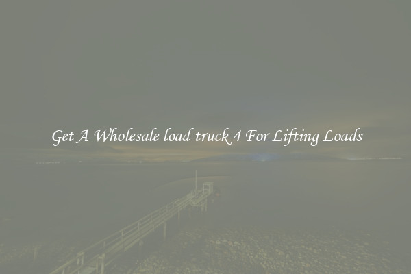 Get A Wholesale load truck 4 For Lifting Loads