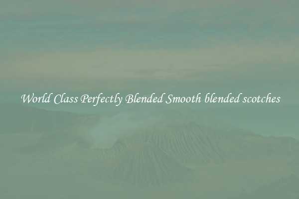 World Class Perfectly Blended Smooth blended scotches