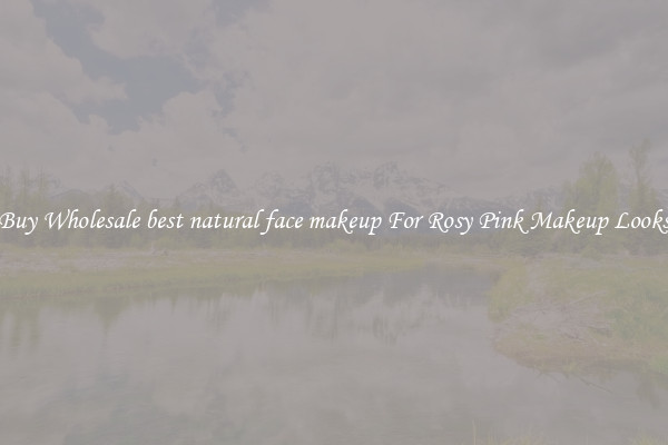 Buy Wholesale best natural face makeup For Rosy Pink Makeup Looks