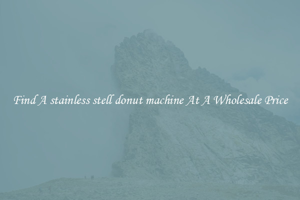 Find A stainless stell donut machine At A Wholesale Price