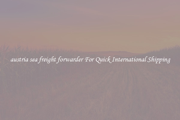 austria sea freight forwarder For Quick International Shipping