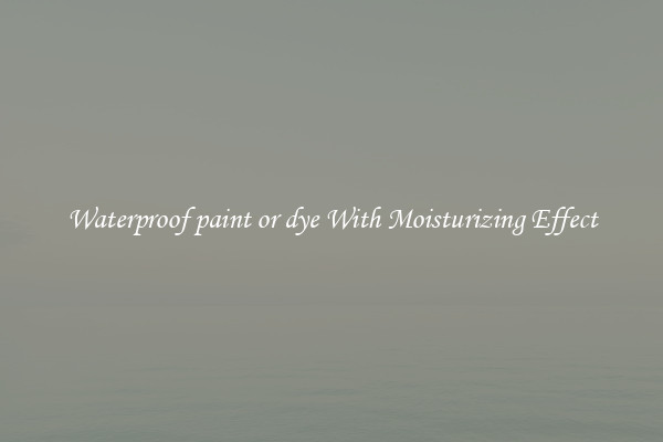 Waterproof paint or dye With Moisturizing Effect