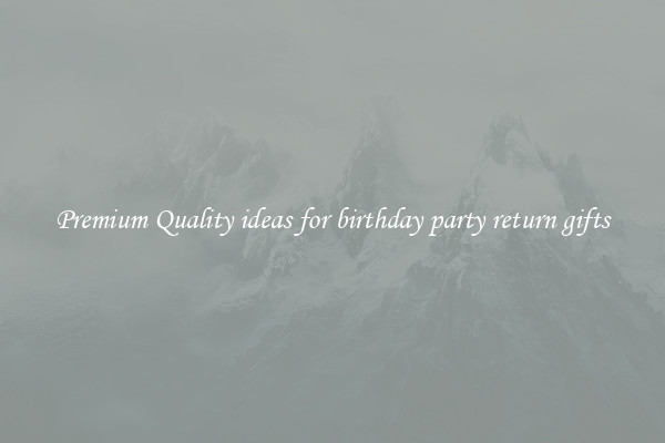 Premium Quality ideas for birthday party return gifts