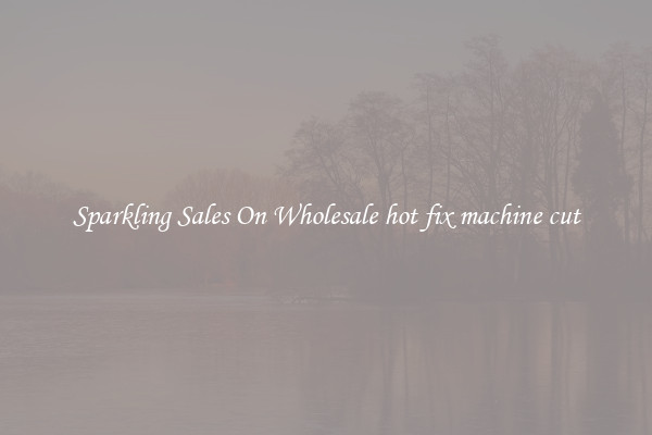 Sparkling Sales On Wholesale hot fix machine cut